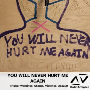 YOU WILL NEVER HURT ME AGAIN. 5Dec2022. Chloe. Trigger warnings: Sharps, Violence, Assault.