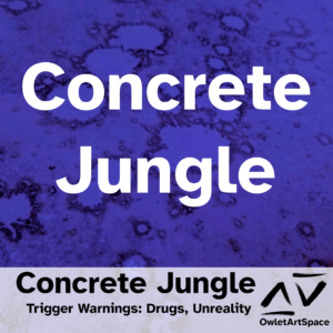 Concrete Jungle. 30Jan2022. Taz, Myra. Trigger Warnings: Drugs, Unreality.
