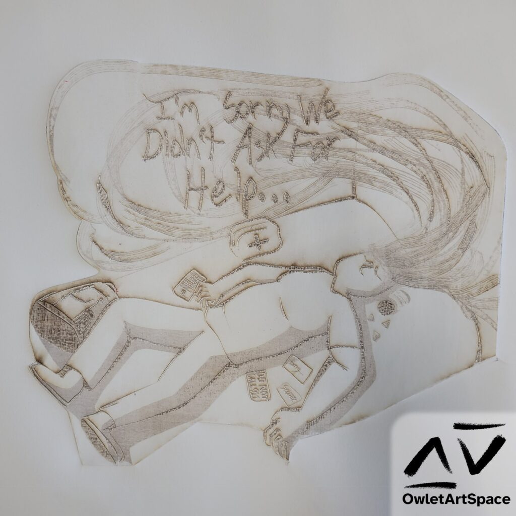 A brown ash pressed into paper creates an illustration of us collapsed on the floor. Our hair flows down and around us and around the walls. There is text against the wall reading "I'm Sorry We Didn't Ask For Help..." Items scattered around us include our backpack, phone, first aid kit, a bottle of lamotrigine, and three crisis cards. From top to bottom, the cards read "Sorry...", "Seizure", "DO NOT CALL 911".